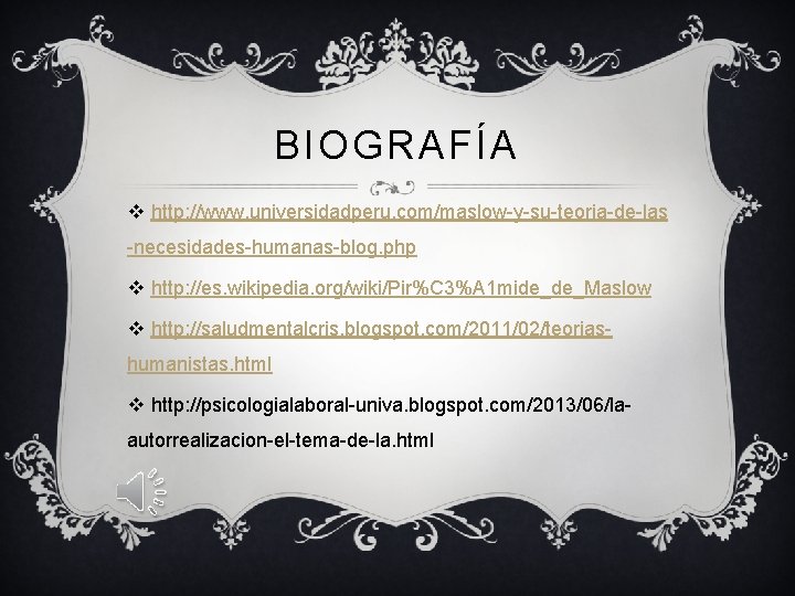 BIOGRAFÍA v http: //www. universidadperu. com/maslow-y-su-teoria-de-las -necesidades-humanas-blog. php v http: //es. wikipedia. org/wiki/Pir%C 3%A