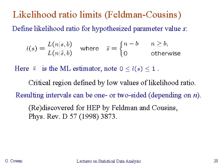 Likelihood ratio limits (Feldman-Cousins) Define likelihood ratio for hypothesized parameter value s: Here is