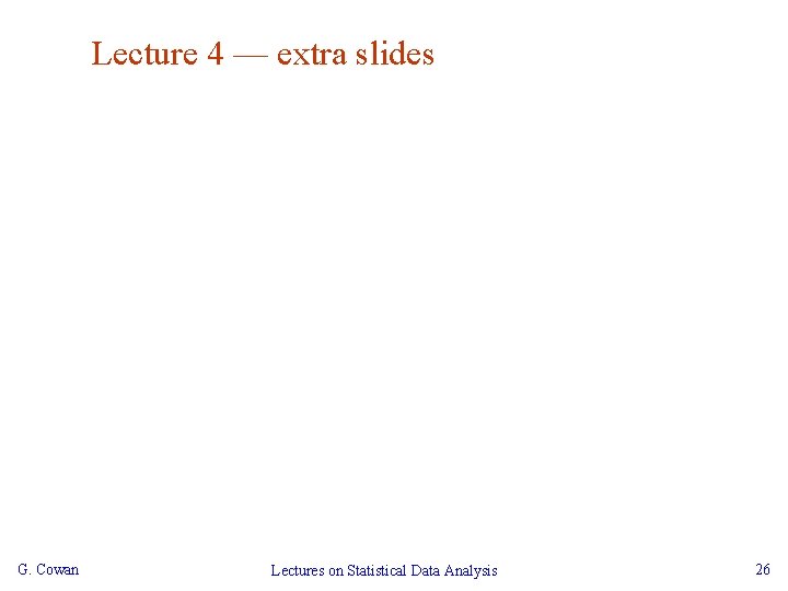 Lecture 4 — extra slides G. Cowan Lectures on Statistical Data Analysis 26 