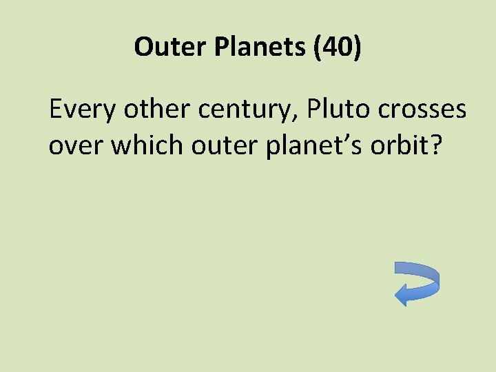 Outer Planets (40) Every other century, Pluto crosses over which outer planet’s orbit? 