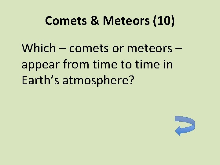 Comets & Meteors (10) Which – comets or meteors – appear from time to