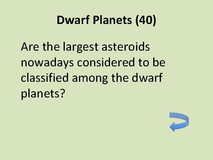 Dwarf Planets (40) Are the largest asteroids nowadays considered to be classified among the