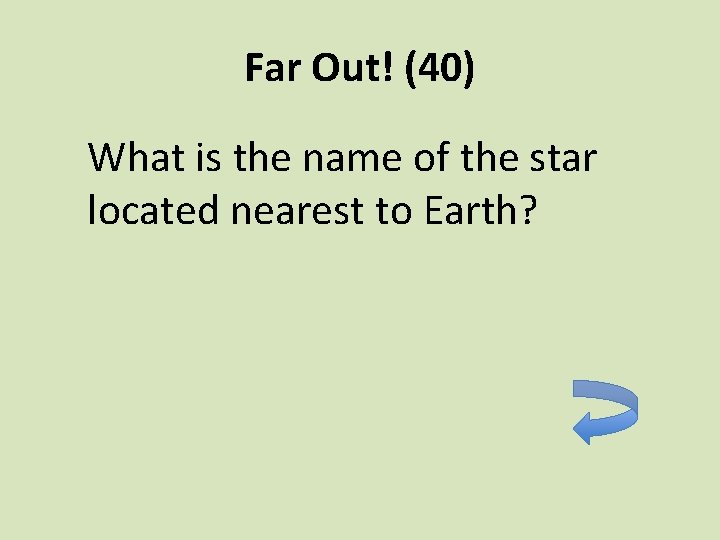 Far Out! (40) What is the name of the star located nearest to Earth?