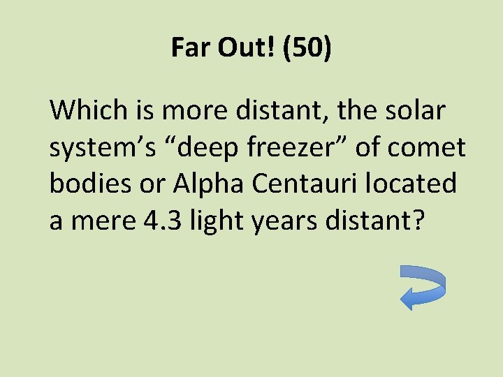 Far Out! (50) Which is more distant, the solar system’s “deep freezer” of comet