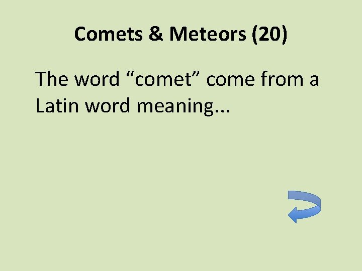 Comets & Meteors (20) The word “comet” come from a Latin word meaning. .