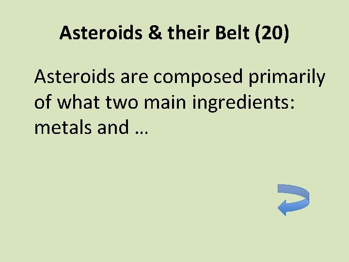 Asteroids & their Belt (20) Asteroids are composed primarily of what two main ingredients: