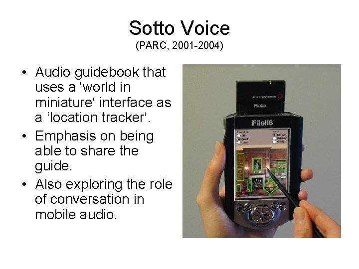 Sotto Voice (PARC, 2001 -2004) • Audio guidebook that uses a 'world in miniature‘