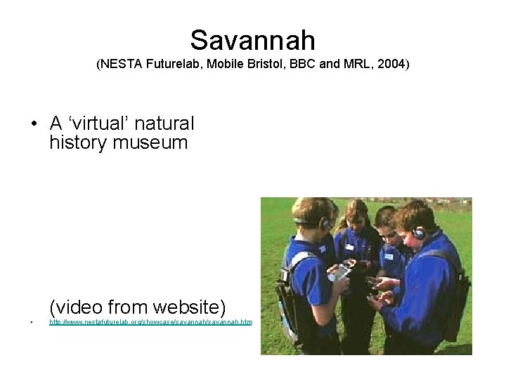 Savannah (NESTA Futurelab, Mobile Bristol, BBC and MRL, 2004) • A ‘virtual’ natural history