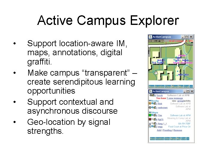 Active Campus Explorer • • Support location-aware IM, maps, annotations, digital graffiti. Make campus