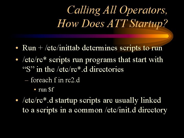 Calling All Operators, How Does ATT Startup? • Run + /etc/inittab determines scripts to