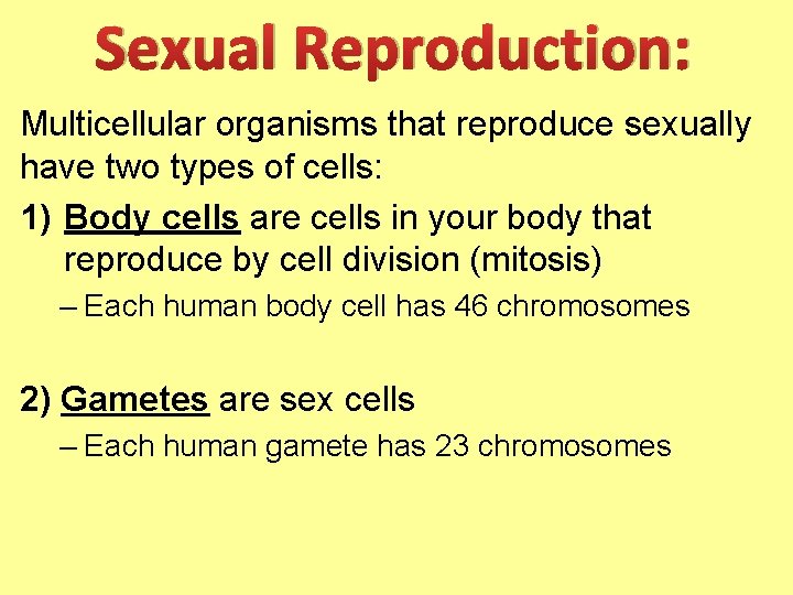 Sexual Reproduction: Multicellular organisms that reproduce sexually have two types of cells: 1) Body