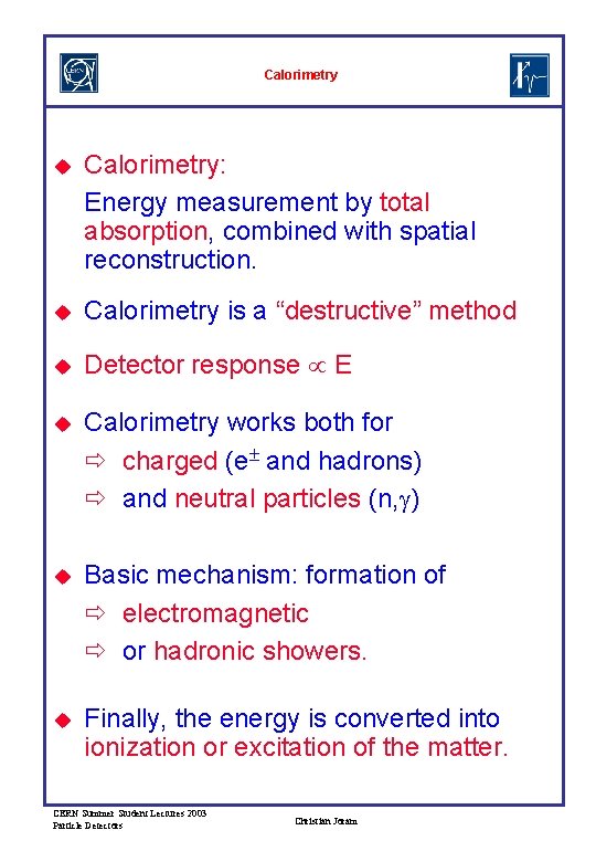 Calorimetry u Calorimetry: Energy measurement by total absorption, combined with spatial reconstruction. u Calorimetry