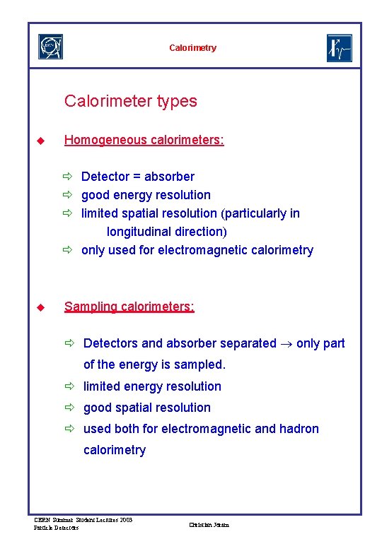 Calorimetry Calorimeter types u Homogeneous calorimeters: Detector = absorber good energy resolution limited spatial