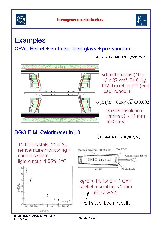 Homogeneous calorimeters Examples OPAL Barrel + end-cap: lead glass + pre-sampler (OPAL collab. NIM