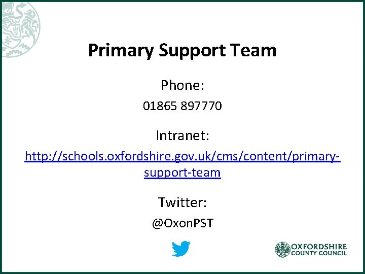 Primary Support Team Phone: 01865 897770 Intranet: http: //schools. oxfordshire. gov. uk/cms/content/primarysupport-team Twitter: @Oxon.