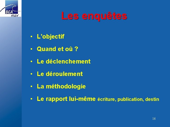 Les enquêtes • L’objectif • Quand et où ? • Le déclenchement • Le