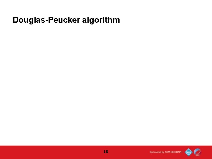 Douglas-Peucker algorithm 18  Douglas-Peucker algorithm 18