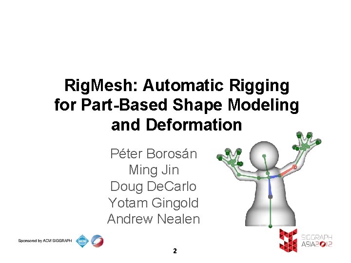 Rig. Mesh: Automatic Rigging for Part-Based Shape Modeling and Deformation Péter Borosán Ming Jin Rig. Mesh: Automatic Rigging for Part-Based Shape Modeling and Deformation Péter Borosán Ming Jin