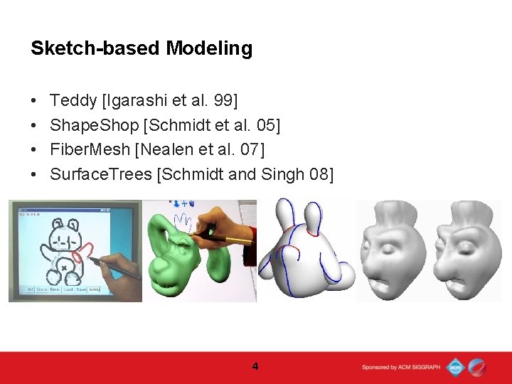 Sketch-based Modeling • • Teddy [Igarashi et al. 99] Shape. Shop [Schmidt et al.