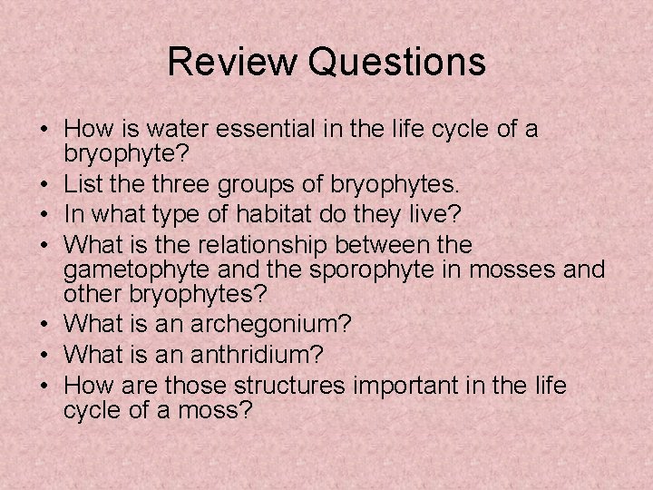 Review Questions • How is water essential in the life cycle of a bryophyte?
