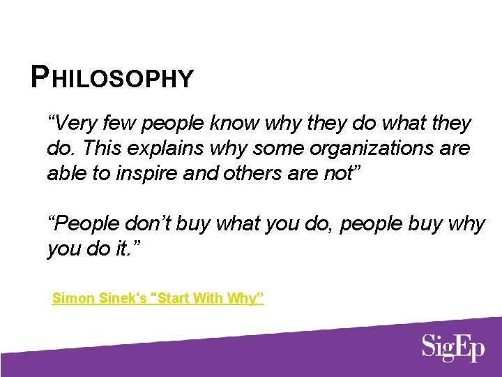 PHILOSOPHY “Very few people know why they do what they do. This explains why