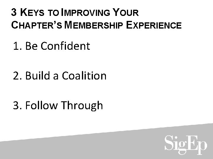 3 KEYS TO IMPROVING YOUR CHAPTER’S MEMBERSHIP EXPERIENCE 1. Be Confident 2. Build a