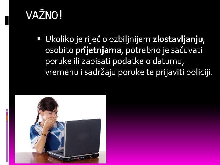 VAŽNO! Ukoliko je riječ o ozbiljnijem zlostavljanju, osobito prijetnjama, potrebno je sačuvati poruke ili