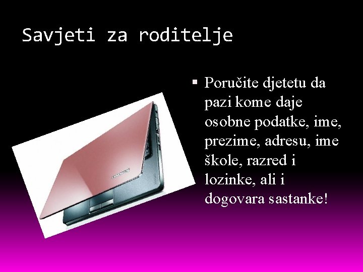 Savjeti za roditelje Poručite djetetu da pazi kome daje osobne podatke, ime, prezime, adresu,