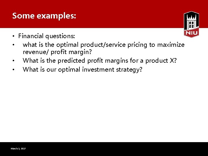 Some examples: • Financial questions: • what is the optimal product/service pricing to maximize