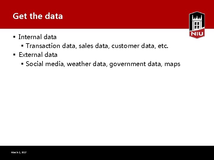 Get the data § Internal data § Transaction data, sales data, customer data, etc.