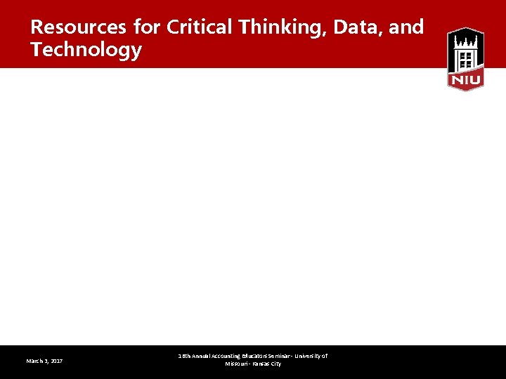 Resources for Critical Thinking, Data, and Technology March 3, 2017 16 th Annual Accounting