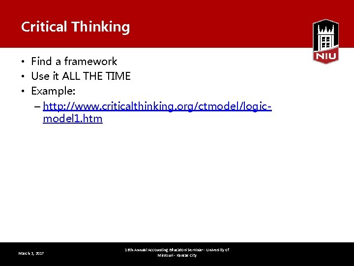 Critical Thinking • Find a framework • Use it ALL THE TIME • Example: