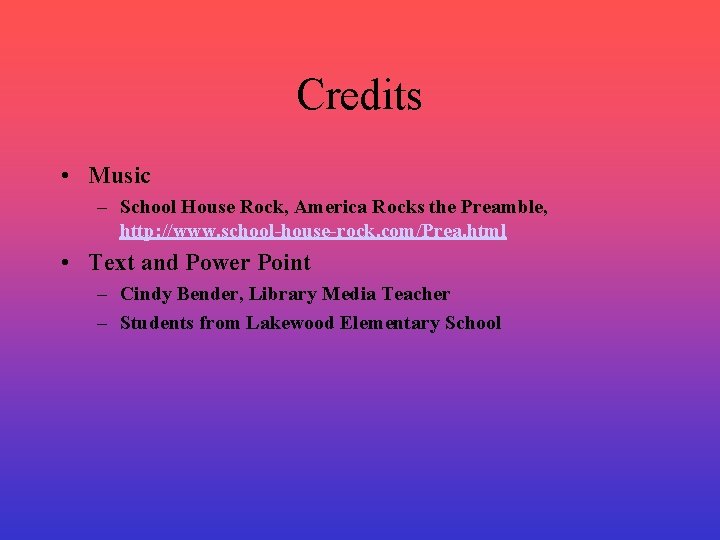 Credits • Music – School House Rock, America Rocks the Preamble, http: //www. school-house-rock.