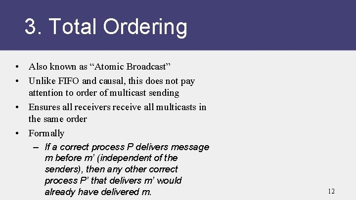 3. Total Ordering • Also known as “Atomic Broadcast” • Unlike FIFO and causal,