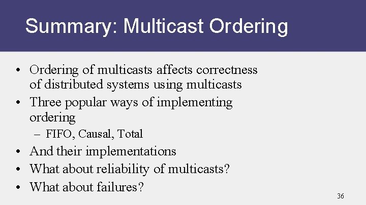 Summary: Multicast Ordering • Ordering of multicasts affects correctness of distributed systems using multicasts