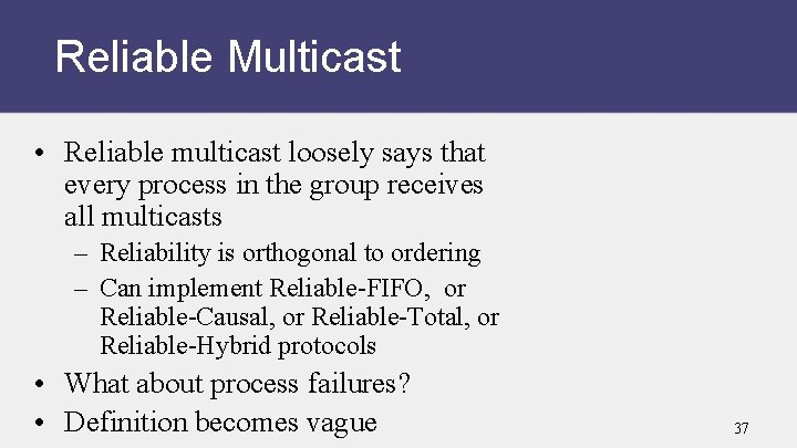 Reliable Multicast • Reliable multicast loosely says that every process in the group receives