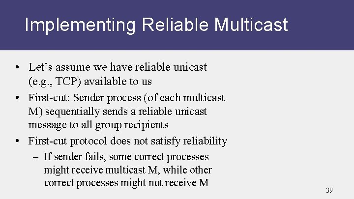 Implementing Reliable Multicast • Let’s assume we have reliable unicast (e. g. , TCP)