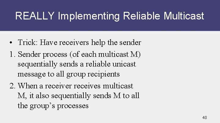 REALLY Implementing Reliable Multicast • Trick: Have receivers help the sender 1. Sender process