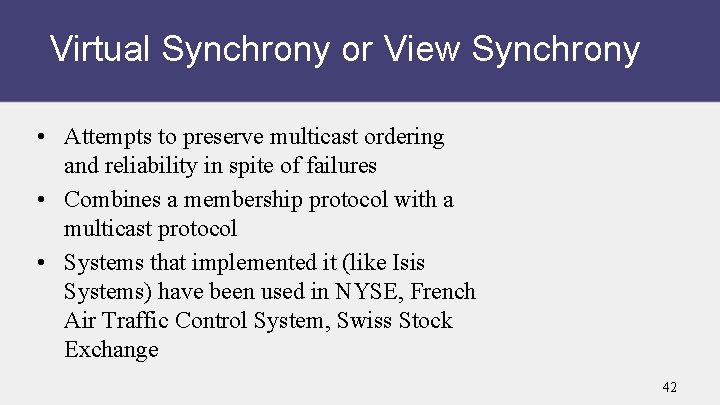 Virtual Synchrony or View Synchrony • Attempts to preserve multicast ordering and reliability in