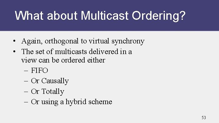 What about Multicast Ordering? • Again, orthogonal to virtual synchrony • The set of
