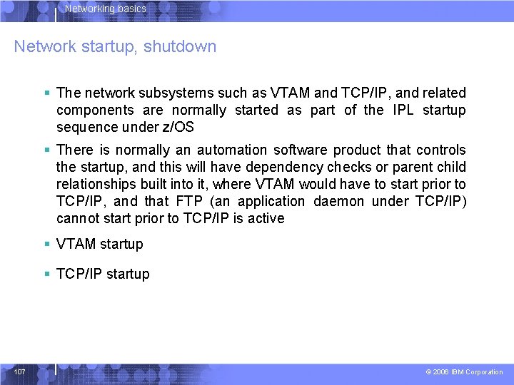 Networking basics Network startup, shutdown § The network subsystems such as VTAM and TCP/IP,