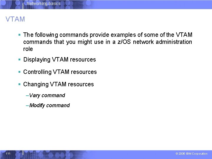 Networking basics VTAM § The following commands provide examples of some of the VTAM
