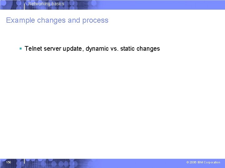 Networking basics Example changes and process § Telnet server update, dynamic vs. static changes