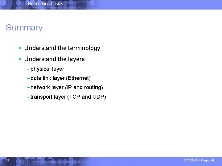 Networking basics Summary § Understand the terminology § Understand the layers –physical layer –data