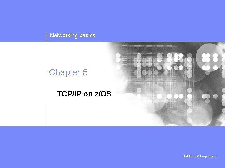 Networking basics Chapter 5 TCP/IP on z/OS © 2006 IBM Corporation 