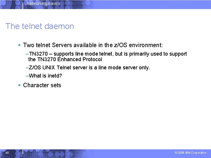 Networking basics The telnet daemon § Two telnet Servers available in the z/OS environment: