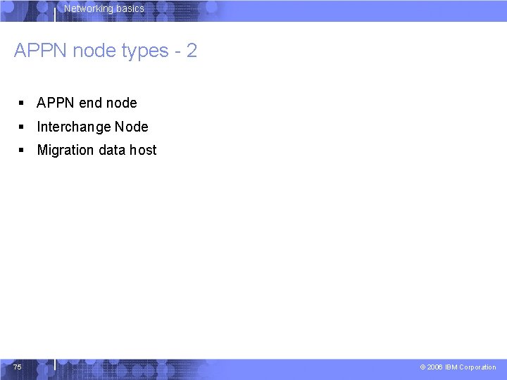 Networking basics APPN node types - 2 § APPN end node § Interchange Node