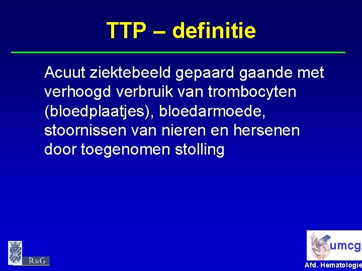 TTP – definitie Acuut ziektebeeld gepaard gaande met verhoogd verbruik van trombocyten (bloedplaatjes), bloedarmoede,