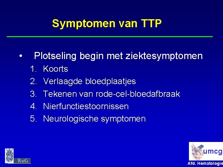 Symptomen van TTP • Plotseling begin met ziektesymptomen 1. 2. 3. 4. 5. Koorts