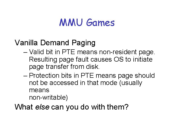 MMU Games Vanilla Demand Paging – Valid bit in PTE means non-resident page. Resulting